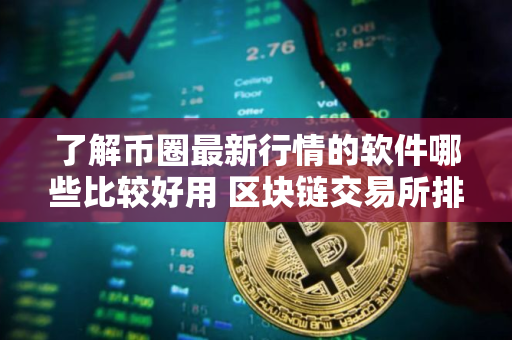 了解币圈最新行情的软件哪些比较好用 区块链交易所排名