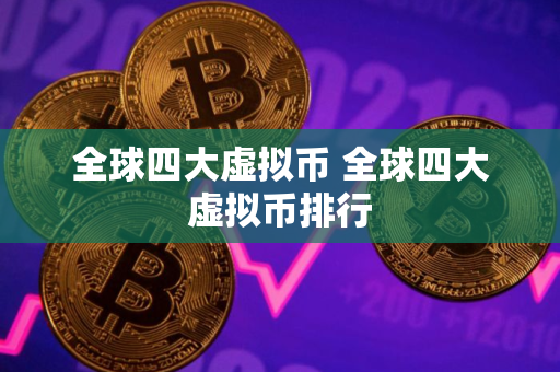 全球四大虚拟币 全球四大虚拟币排行