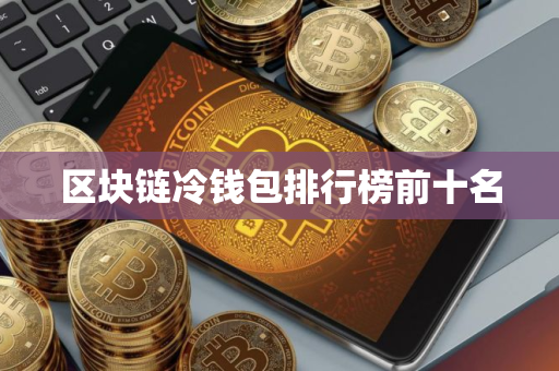 区块链冷钱包排行榜前十名
