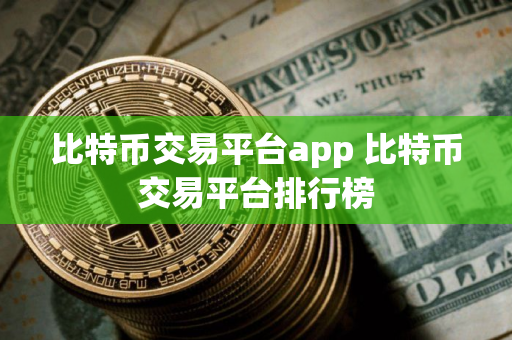 比特币交易平台app 比特币交易平台排行榜