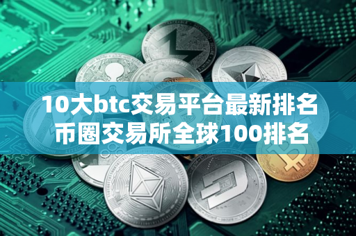 10大btc交易平台最新排名 币圈交易所全球100排名