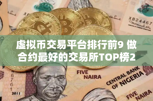 虚拟币交易平台排行前9 做合约最好的交易所TOP榜2025