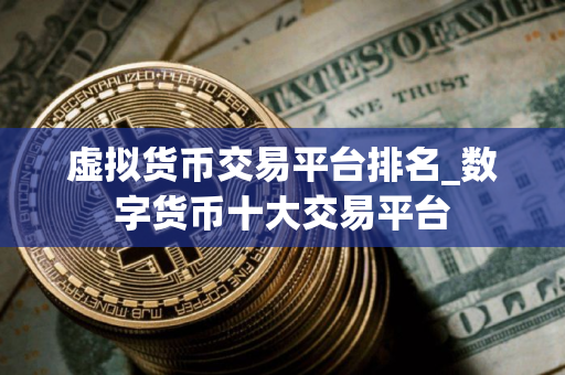 虚拟货币交易平台排名_数字货币十大交易平台