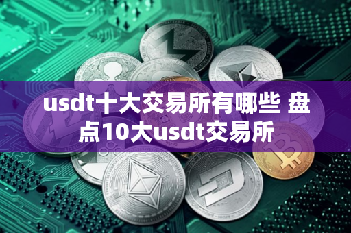 usdt十大交易所有哪些 盘点10大usdt交易所