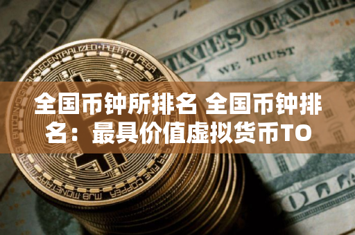 全国币钟所排名 全国币钟排名：最具价值虚拟货币TOP10