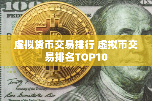 虚拟货币交易排行 虚拟币交易排名TOP10