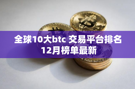 全球10大btc 交易平台排名 12月榜单最新
