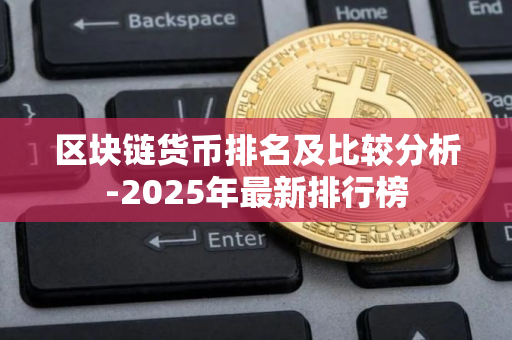区块链货币排名及比较分析-2025年最新排行榜