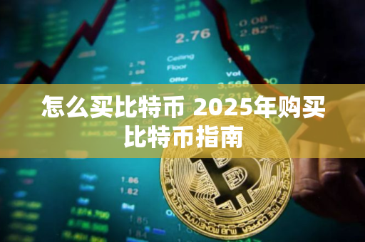 怎么买比特币 2025年购买比特币指南