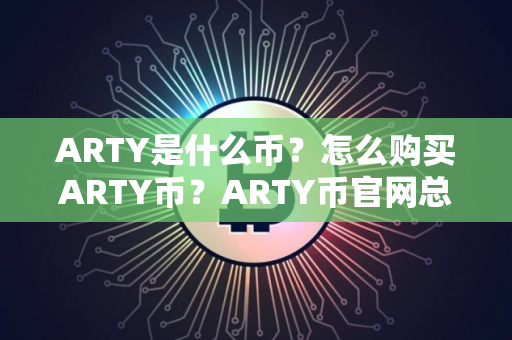 ARTY是什么币？怎么购买ARTY币？ARTY币官网总量和币种概念介绍