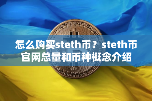 怎么购买steth币？steth币官网总量和币种概念介绍