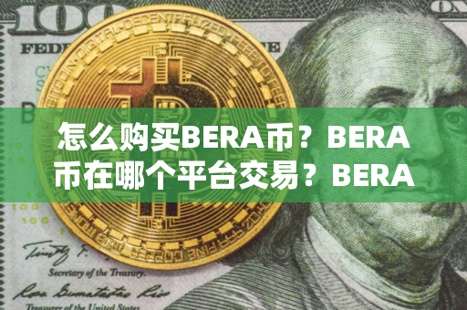 怎么购买BERA币？BERA币在哪个平台交易？BERA币购买交易教程