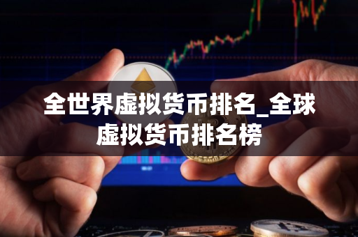 全世界虚拟货币排名_全球虚拟货币排名榜