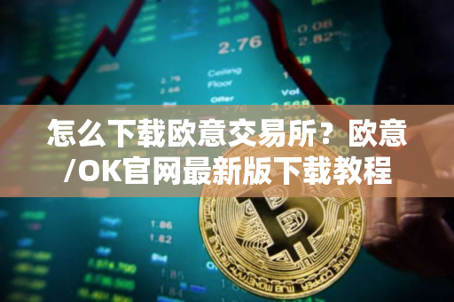 怎么下载欧意交易所?欧意/OK官网最新版下载教程 怎么下载欧意交易所?欧意/OK官网最新版下载教程