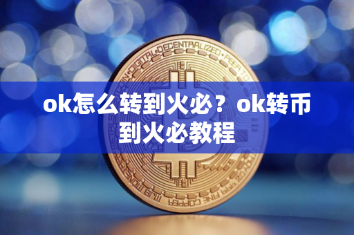 ok怎么转到火必？ok转币到火必教程