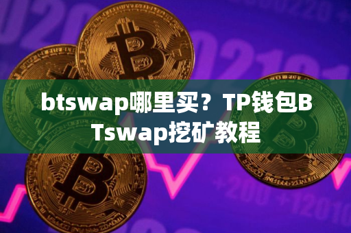 btswap哪里买？TP钱包BTswap挖矿教程