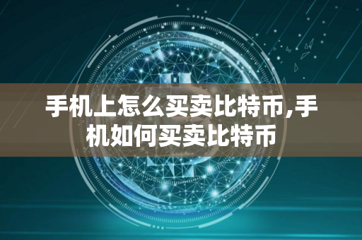 手机上怎么买卖比特币,手机如何买卖比特币
