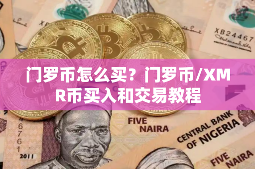 门罗币怎么买？门罗币/XMR币买入和交易教程