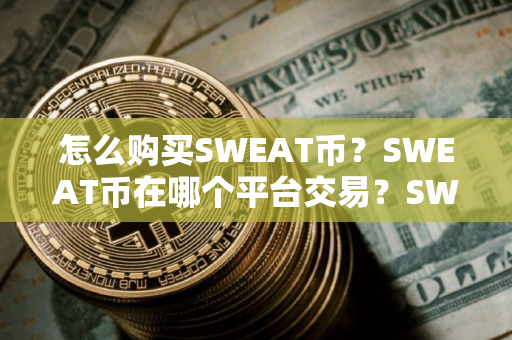 怎么购买SWEAT币？SWEAT币在哪个平台交易？SWEAT币购买交易教程