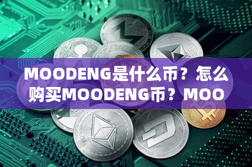 MOODENG是什么币？怎么购买MOODENG币？MOODENG币官网总量和币种概念介绍