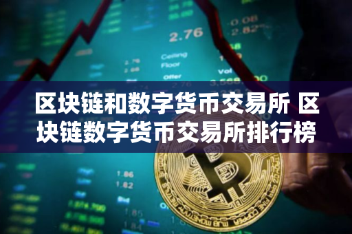 区块链和数字货币交易所 区块链数字货币交易所排行榜