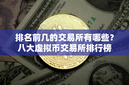 排名前几的交易所有哪些？八大虚拟币交易所排行榜