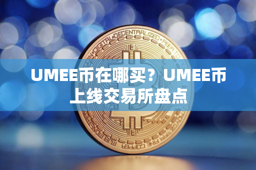 UMEE币在哪买？UMEE币上线交易所盘点