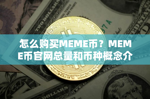 怎么购买MEME币？MEME币官网总量和币种概念介绍