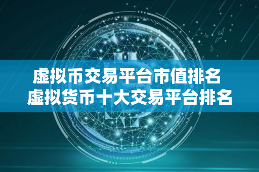 虚拟币交易平台市值排名 虚拟货币十大交易平台排名