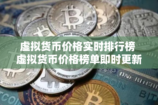 虚拟货币价格实时排行榜 虚拟货币价格榜单即时更新