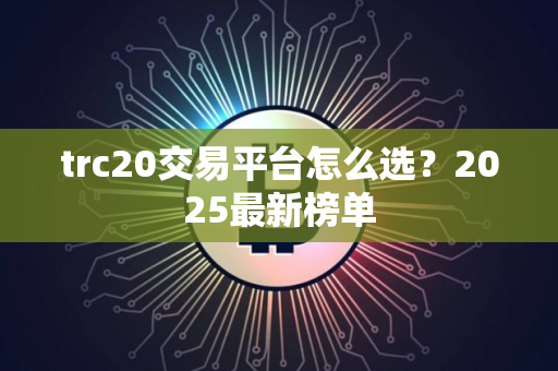 trc20交易平台怎么选？2025最新榜单