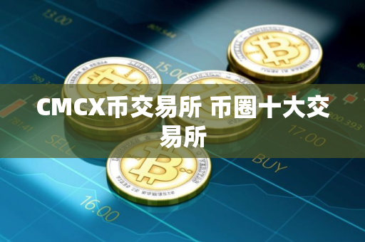 CMCX币交易所 币圈十大交易所