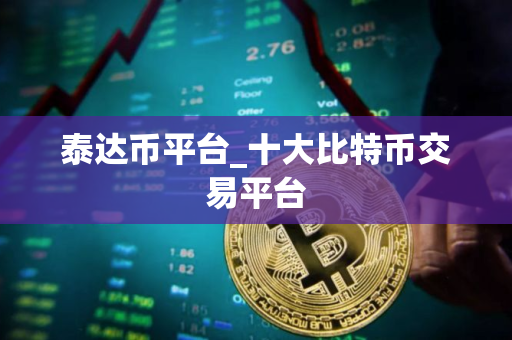 泰达币平台_十大比特币交易平台