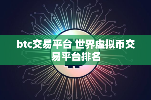 btc交易平台 世界虚拟币交易平台排名
