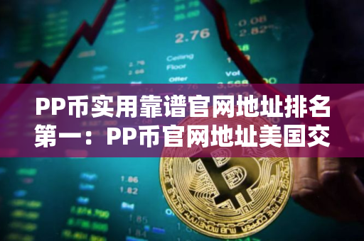 PP币实用靠谱官网地址排名第一：PP币官网地址美国交易量排名