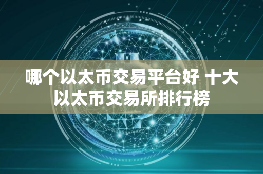 哪个以太币交易平台好 十大以太币交易所排行榜