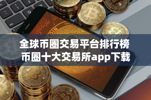 全球币圈交易平台排行榜 币圈十大交易所app下载