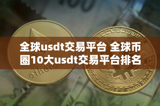 全球usdt交易平台 全球币圈10大usdt交易平台排名