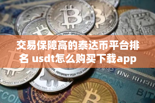 交易保障高的泰达币平台排名 usdt怎么购买下载app