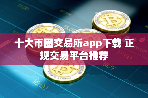 十大币圈交易所app下载 正规交易平台推荐