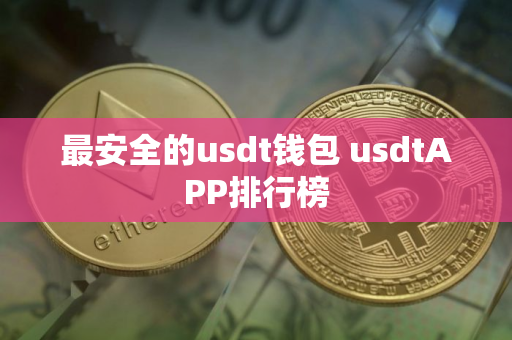 最安全的usdt钱包 usdtAPP排行榜