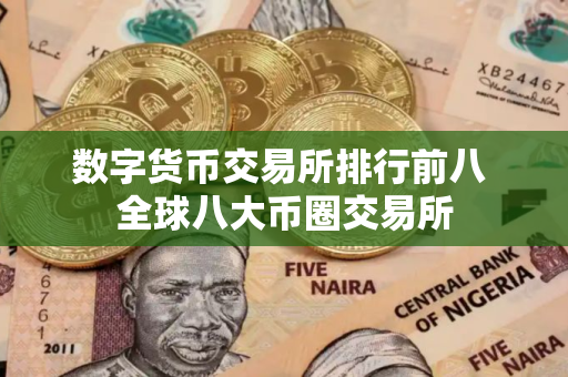 数字货币交易所排行前八 全球八大币圈交易所