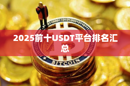 2025前十USDT平台排名汇总