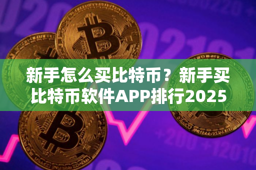 新手怎么买比特币？新手买比特币软件APP排行2025