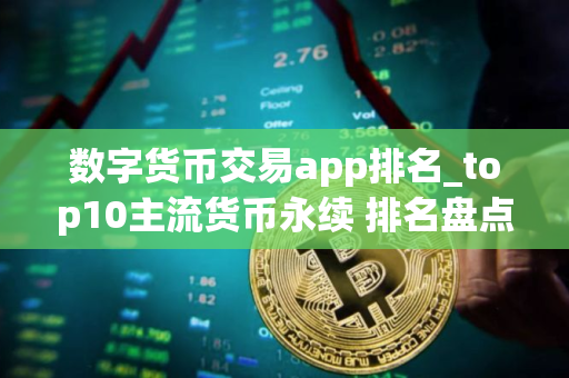 数字货币交易app排名_top10主流货币永续 排名盘点