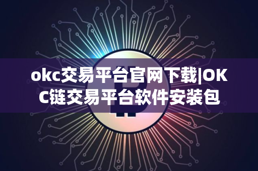 okc交易平台官网下载|OKC链交易平台软件安装包