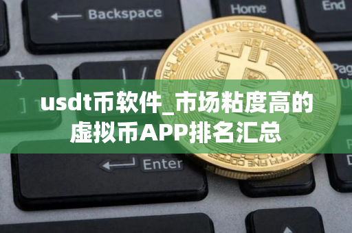usdt币软件_市场粘度高的虚拟币APP排名汇总