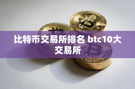 比特币交易所排名 btc10大交易所
