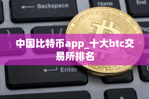 中国比特币app_十大btc交易所排名