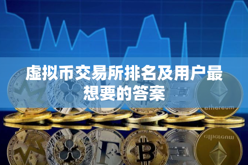 虚拟币交易所排名及用户最想要的答案